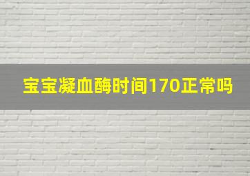 宝宝凝血酶时间170正常吗