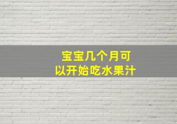 宝宝几个月可以开始吃水果汁