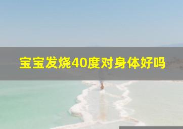 宝宝发烧40度对身体好吗