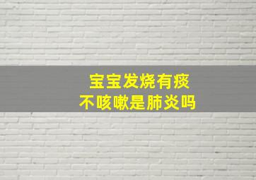 宝宝发烧有痰不咳嗽是肺炎吗