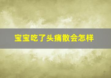 宝宝吃了头痛散会怎样