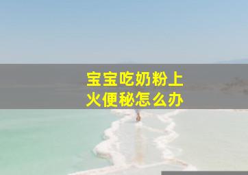 宝宝吃奶粉上火便秘怎么办