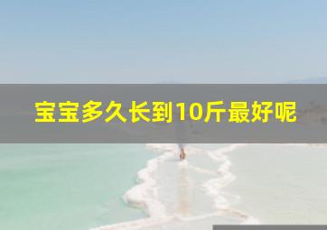 宝宝多久长到10斤最好呢