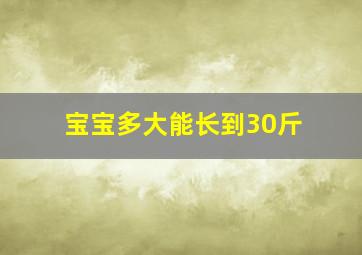 宝宝多大能长到30斤