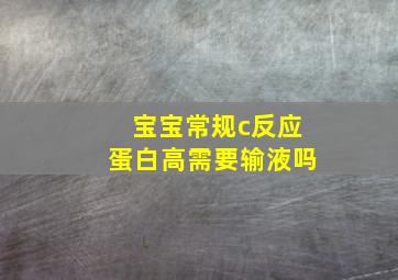 宝宝常规c反应蛋白高需要输液吗