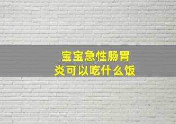 宝宝急性肠胃炎可以吃什么饭