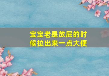 宝宝老是放屁的时候拉出来一点大便