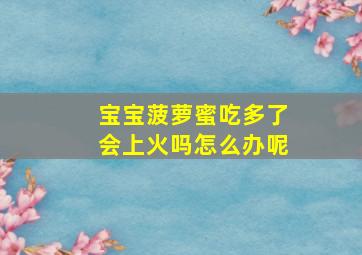 宝宝菠萝蜜吃多了会上火吗怎么办呢