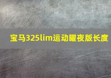 宝马325lim运动曜夜版长度