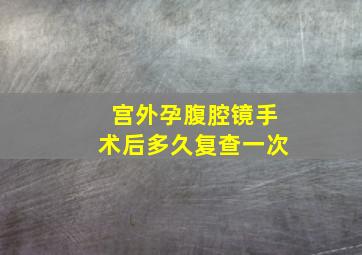 宫外孕腹腔镜手术后多久复查一次