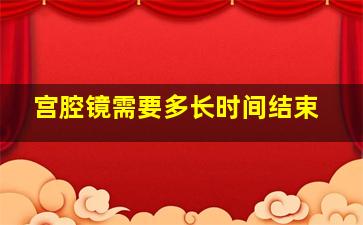 宫腔镜需要多长时间结束