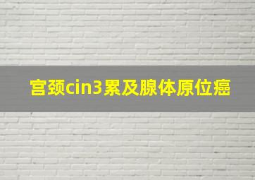 宫颈cin3累及腺体原位癌