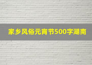 家乡风俗元宵节500字湖南