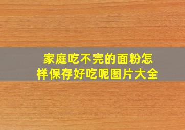 家庭吃不完的面粉怎样保存好吃呢图片大全