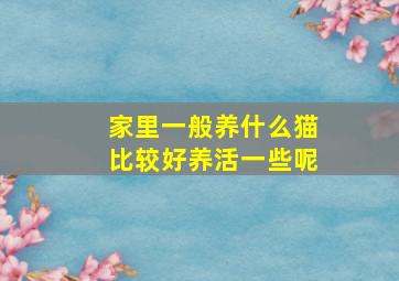 家里一般养什么猫比较好养活一些呢