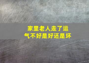 家里老人走了运气不好是好还是坏