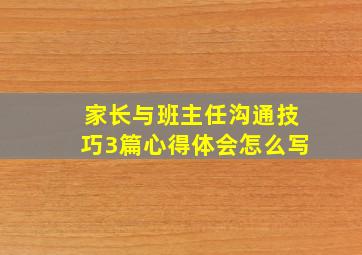 家长与班主任沟通技巧3篇心得体会怎么写