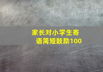 家长对小学生寄语简短鼓励100