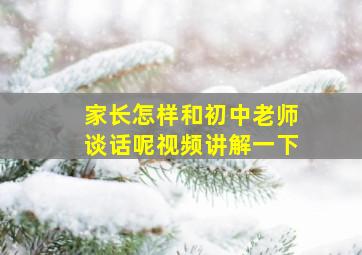 家长怎样和初中老师谈话呢视频讲解一下