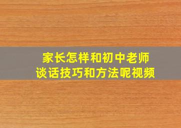 家长怎样和初中老师谈话技巧和方法呢视频