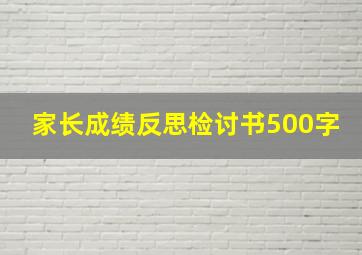 家长成绩反思检讨书500字