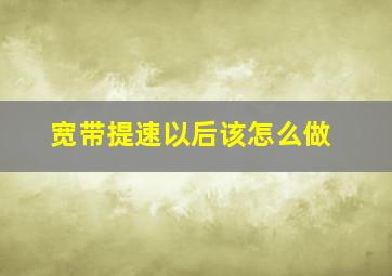 宽带提速以后该怎么做