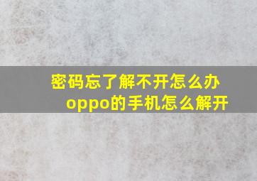 密码忘了解不开怎么办oppo的手机怎么解开