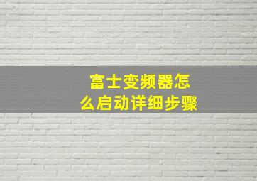 富士变频器怎么启动详细步骤