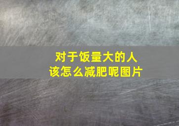 对于饭量大的人该怎么减肥呢图片