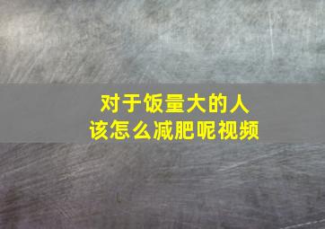 对于饭量大的人该怎么减肥呢视频