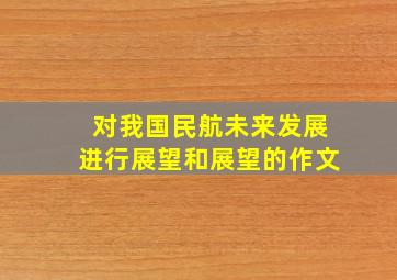 对我国民航未来发展进行展望和展望的作文