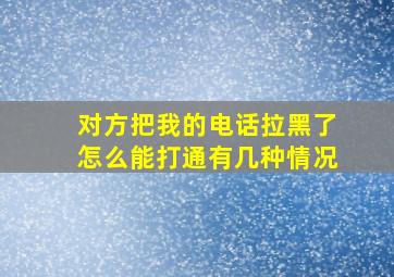 对方把我的电话拉黑了怎么能打通有几种情况