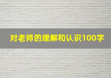 对老师的理解和认识100字