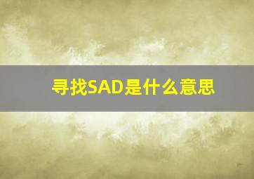 寻找SAD是什么意思