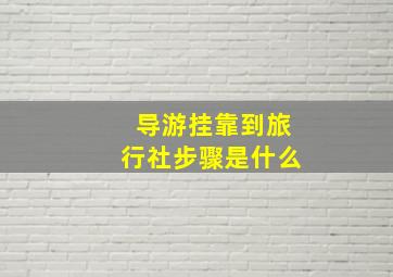 导游挂靠到旅行社步骤是什么