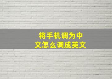 将手机调为中文怎么调成英文