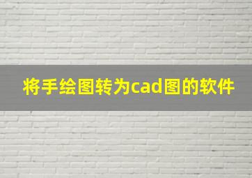 将手绘图转为cad图的软件