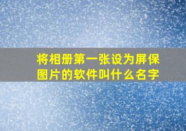 将相册第一张设为屏保图片的软件叫什么名字