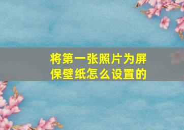 将第一张照片为屏保壁纸怎么设置的