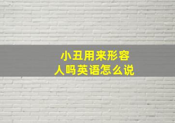 小丑用来形容人吗英语怎么说