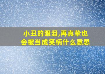 小丑的眼泪,再真挚也会被当成笑柄什么意思