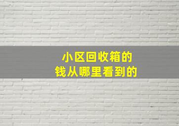 小区回收箱的钱从哪里看到的