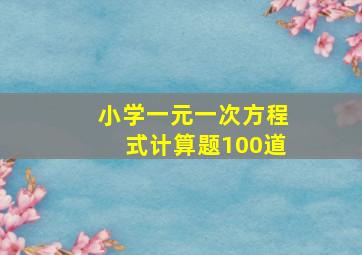 小学一元一次方程式计算题100道