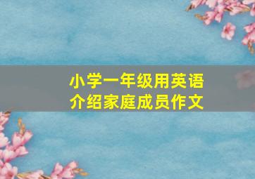 小学一年级用英语介绍家庭成员作文