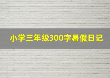 小学三年级300字暑假日记