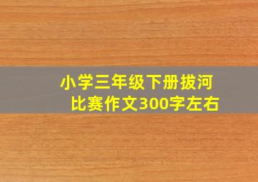 小学三年级下册拔河比赛作文300字左右