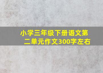 小学三年级下册语文第二单元作文300字左右