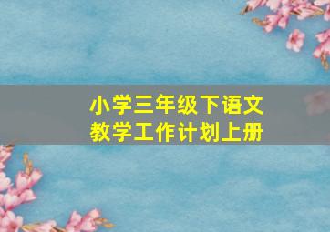 小学三年级下语文教学工作计划上册