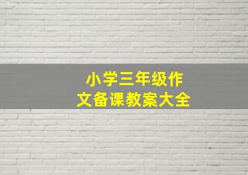 小学三年级作文备课教案大全