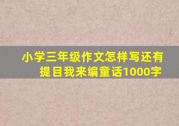 小学三年级作文怎样写还有提目我来编童话1000字